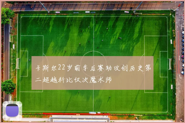卡斯尔22岁前季后赛助攻创历史第二超越科比仅次魔术师
