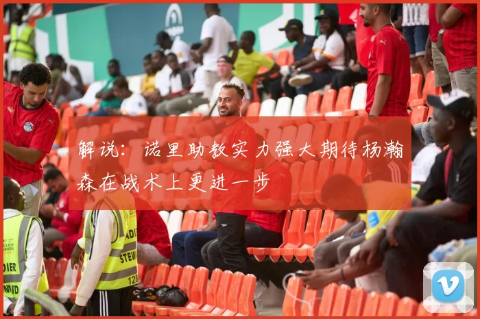 解说：诺里助教实力强大期待杨瀚森在战术上更进一步